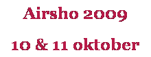 Tekstvak: Airsho 2009 
10 & 11 oktober

